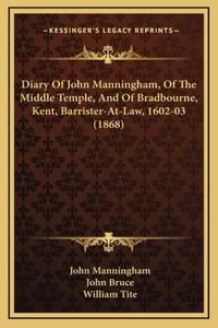 Diary of John Manningham, of the Middle Temple, and of Bradbourne, Kent, Barrister-At-Law, 1602-03 (1868)
