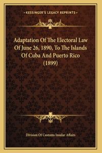 Adaptation Of The Electoral Law Of June 26, 1890, To The Islands Of Cuba And Puerto Rico (1899)