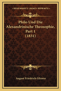 Philo Und Die Alexandrinische Theosophie, Part 1 (1831)