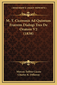 M. T. Ciceronis Ad Quintum Fratrem Dialogi Tres De Oratore V2 (1838)