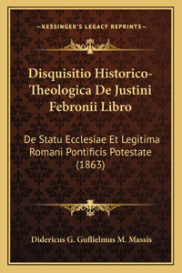 Disquisitio Historico-Theologica De Justini Febronii Libro