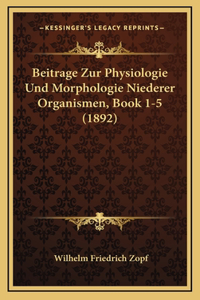 Beitrage Zur Physiologie Und Morphologie Niederer Organismen, Book 1-5 (1892)