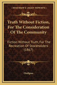 Truth Without Fiction, For The Consideration Of The Community