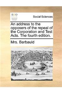 An address to the opposers of the repeal of the Corporation and Test Acts. The fourth edition.