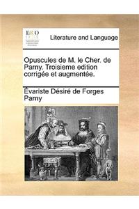 Opuscules de M. Le Cher. de Parny. Troisieme Edition Corrige Et Augmente.