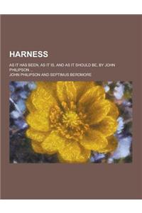 Harness; As It Has Been, as It Is, and as It Should Be, by John Philipson ...