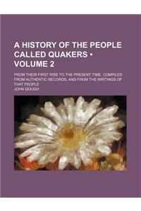 A History of the People Called Quakers; From Their First Rise to the Present Time. Compiled from Authentic Records, and from the Writings of That Pe