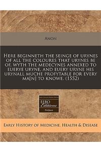 Here Beginneth the Seinge of Urynes of All the Coloures That Urynes Be Of, Wyth the Medecynes Annexed to Euerye Uryne, and Euery Uryne His Urynall Muche Profytable for Every Ma[n] to Knowe. (1552)