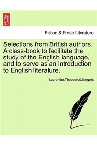 Selections from British Authors. a Class-Book to Facilitate the Study of the English Language, and to Serve as an Introduction to English Literature.