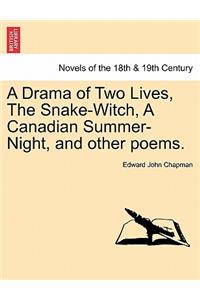 A Drama of Two Lives, the Snake-Witch, a Canadian Summer-Night, and Other Poems.