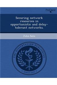 Securing Network Resources in Opportunistic and Delay-Tolerant Networks