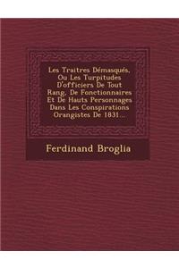 Les Traitres Demasques, Ou Les Turpitudes D'Officiers de Tout Rang, de Fonctionnaires Et de Hauts Personnages Dans Les Conspirations Orangistes de 1831...