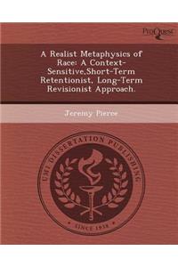 A Realist Metaphysics of Race: A Context-Sensitive, Short-Term Retentionist, Long-Term Revisionist Approach.