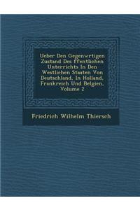 Ueber Den Gegenw Rtigen Zustand Des Ffentlichen Unterrichts in Den Westlichen Staaten Von Deutschland, in Holland, Frankreich Und Belgien, Volume 2