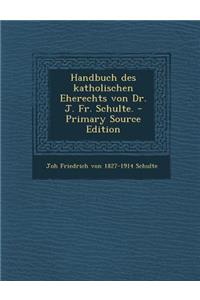 Handbuch Des Katholischen Eherechts Von Dr. J. Fr. Schulte.