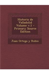 Historia de Valladolid Volume V.1 - Primary Source Edition