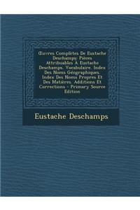 Uvres Completes de Eustache DesChamps: Pieces Attribuables a Eustache DesChamps. Vocabulaire. Index Des Noms Geographiques. Index Des Noms Propres Et