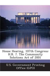 House Hearing, 107th Congress: H.R. 7. the Community Solutions Act of 2001