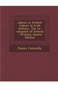 Labour in Ireland: Labour in Irish History, the Re-Conquest of Ireland: Labour in Irish History, the Re-Conquest of Ireland