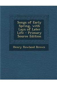 Songs of Early Spring, with Lays of Later Life