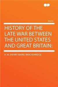 History of the Late War Between the United States and Great Britain