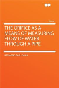 The Orifice as a Means of Measuring Flow of Water Through a Pipe