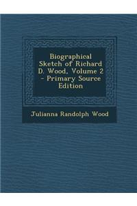 Biographical Sketch of Richard D. Wood, Volume 2 - Primary Source Edition