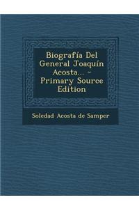 Biografia del General Joaquin Acosta... - Primary Source Edition