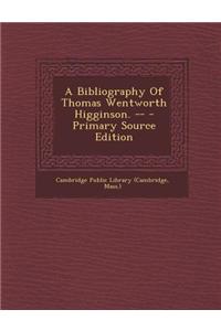 A Bibliography of Thomas Wentworth Higginson. --