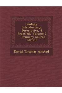 Geology, Introductory, Descriptive, & Practical, Volume 2