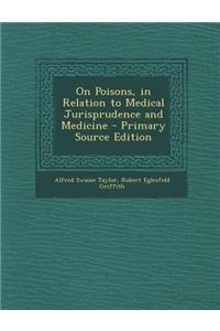 On Poisons, in Relation to Medical Jurisprudence and Medicine - Primary Source Edition