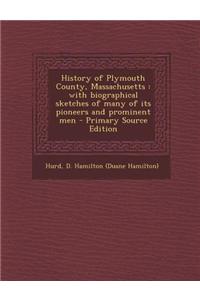 History of Plymouth County, Massachusetts: With Biographical Sketches of Many of Its Pioneers and Prominent Men - Primary Source Edition