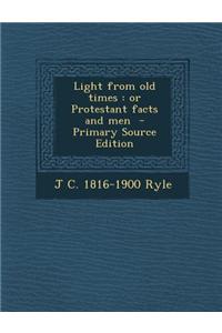 Light from Old Times: Or Protestant Facts and Men