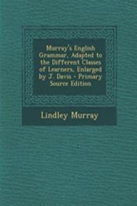 Murray's English Grammar, Adapted to the Different Classes of Learners, Enlarged by J. Davis