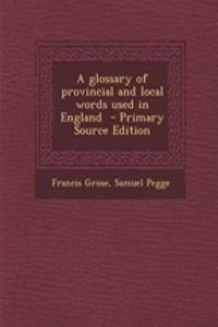 A Glossary of Provincial and Local Words Used in England