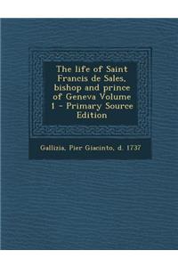 The Life of Saint Francis de Sales, Bishop and Prince of Geneva Volume 1 - Primary Source Edition