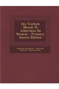 Dei Trattati Morali Di Albertano Da Brescia - Primary Source Edition