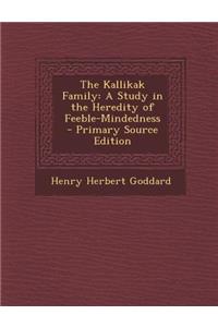 The Kallikak Family: A Study in the Heredity of Feeble-Mindedness - Primary Source Edition: A Study in the Heredity of Feeble-Mindedness - Primary Source Edition