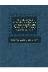 The Children's Crusade: An Episode of the Thirteenth Century - Primary Source Edition
