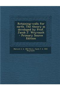 Retaining-Walls for Earth. the Theory as Developed by Prof. Jacob J. Weyrauch - Primary Source Edition