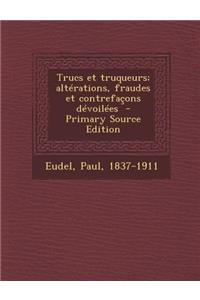 Trucs Et Truqueurs; Alterations, Fraudes Et Contrefacons Devoilees - Primary Source Edition