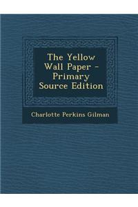 The Yellow Wall Paper - Primary Source Edition