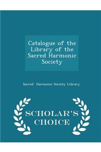 Catalogue of the Library of the Sacred Harmonic Society - Scholar's Choice Edition