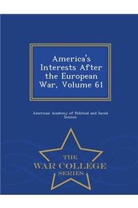 America's Interests After the European War, Volume 61 - War College Series