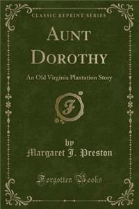 Aunt Dorothy: An Old Virginia Plantation Story (Classic Reprint)