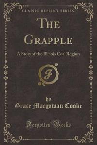The Grapple: A Story of the Illinois Coal Region (Classic Reprint)