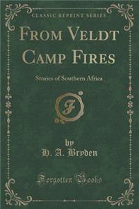From Veldt Camp Fires: Stories of Southern Africa (Classic Reprint)