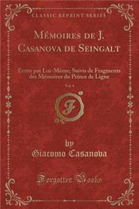 Mï¿½moires de J. Casanova de Seingalt, Vol. 4: ï¿½crits Par Lui-Mï¿½me; Suivis de Fragments Des Mï¿½moires Du Prince de Ligne (Classic Reprint)