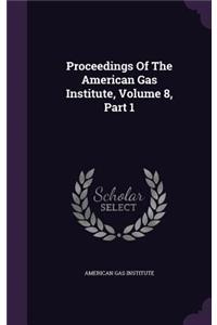 Proceedings of the American Gas Institute, Volume 8, Part 1