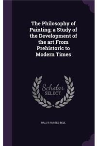 The Philosophy of Painting; a Study of the Development of the art From Prehistoric to Modern Times